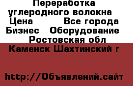 Переработка углеродного волокна › Цена ­ 100 - Все города Бизнес » Оборудование   . Ростовская обл.,Каменск-Шахтинский г.